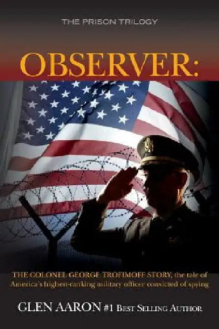 Observer: The Colonel George Trofimoff Story, The Tale of America's Highest-Ranking Military Officer Convicted of Spying by Glen Aaron