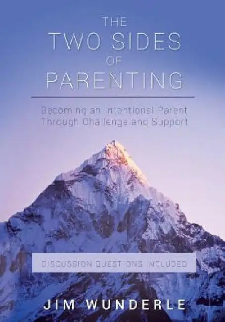 The Two Sides of Parenting: Becoming an Intentional Parent Through Challenge and Support by Jim Wunderle