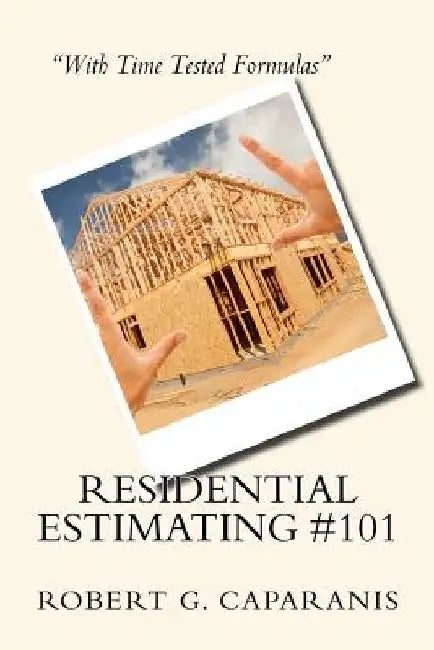 Residential Estimating #101: Teaching Construction Methods by Robert G. Caparanis