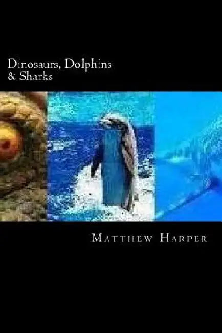 Dinosaurs, Dolphins & Sharks: Amazing Facts, Awesome Trivia, Cool Pictures & Fun Quiz for Kids - The BEST Book Strategy That Helps Guide Children to by Matthew Harper