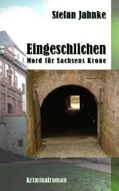 Eingeschlichen: Mord fuer Sachsens Krone by Jahnke, Stefan