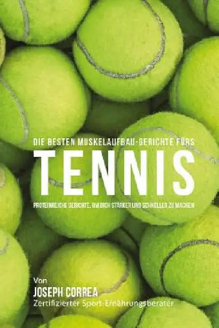 Die besten Muskelaufbau-Gerichte furs Tennis: Proteinreiche Gerichte, um dich starker und schneller zu machen by Correa (Zertifizierter Sport-Ernahrungsb