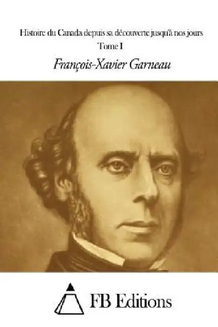 Histoire du Canada depuis sa découverte jusqu'à nos jours - Tome I by Fb Editions
