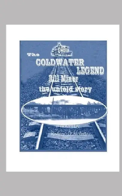 Bill Miner - the Untold Story: The Coldwater Legend by Rodney D. McIntyre
