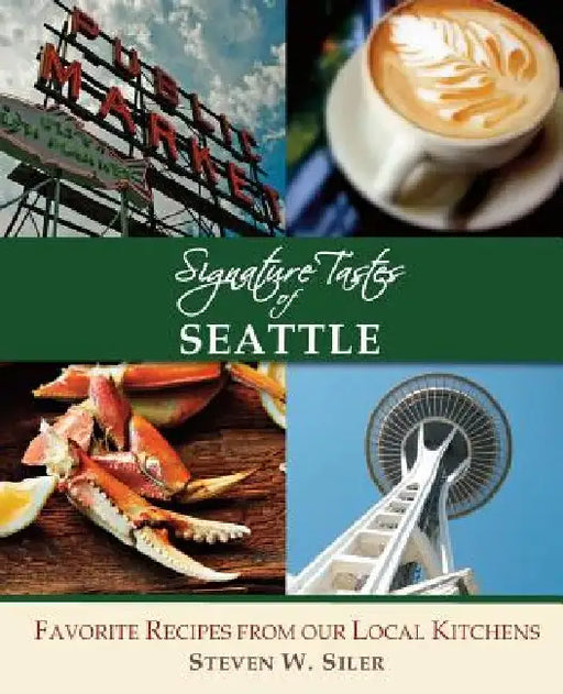Signature Tastes of Seattle: Favorite Recipes of our Local Restaurants by Steven W. Siler