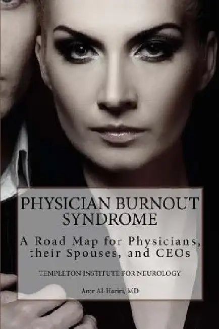 Physician Burnout Syndrome: A Road Map for Physicians, Their Spouses, and CEOs by Amr Al-Hariri MD