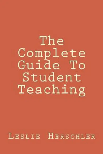 The Complete Guide To Student Teaching by Leslie Norman Herschler