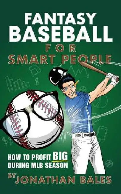 Fantasy Baseball for Smart People: How to Profit Big During MLB Season by Jonathan Bales