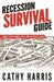 Recession Survival Guide: How To Get Back Into the Driver's Seat by Cathy Harris