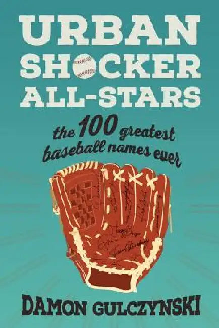 Urban Shocker All-Stars: The 100 Greatest Baseball Names Ever by Damon J. Gulczynski