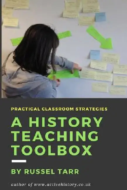 A History Teaching Toolbox: Practical classroom strategies by Russel Tarr