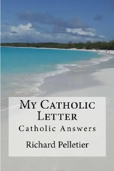 My Catholic Letter: Catholic Answers by Richard a. Pelletier