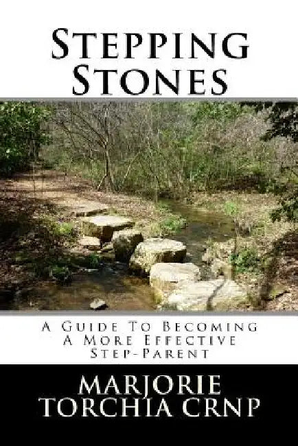 Stepping Stones: A Guide To Becoming A More Effective Step-Parent by Marjorie a. Torchia Crnp