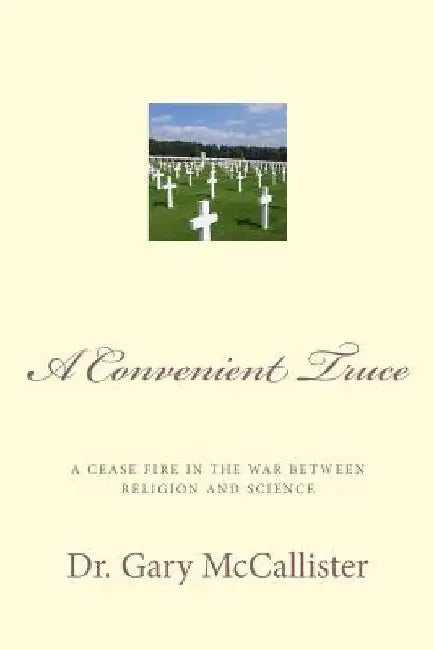 A Convenient Truce: A cease fire in the war between religion and science by Gary Loren McCallister