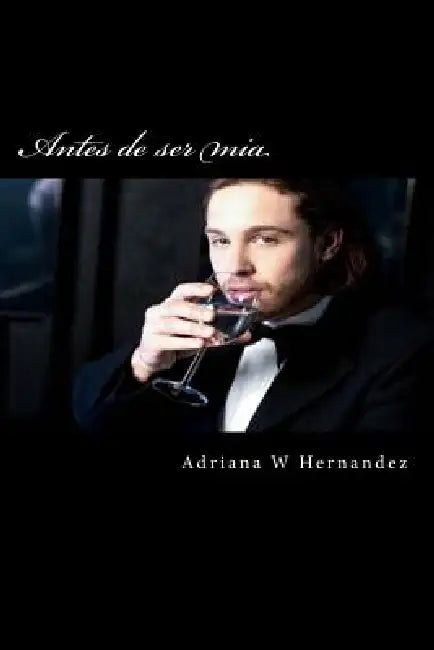 Antes de ser mia by Adriana W. Hernandez