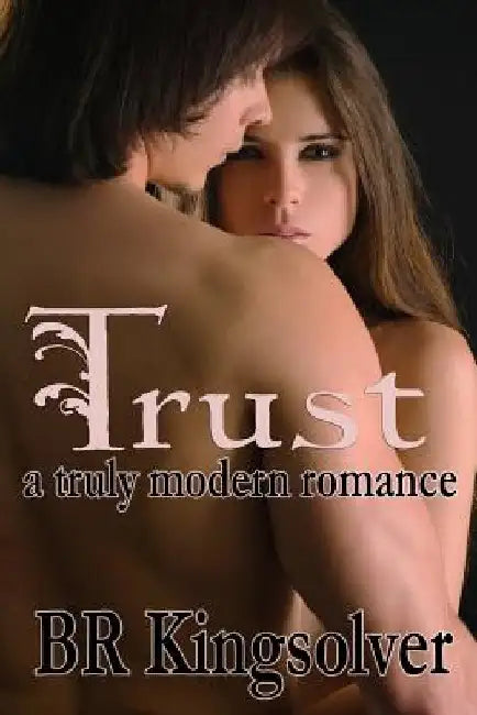 Trust: A truly modern romance by Br Kingsolver