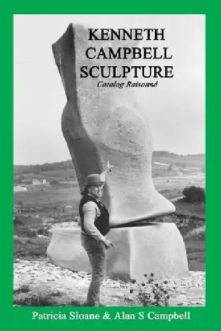 Kenneth Campbell Sculpture: Catalog Raisonne by Alan S. Campbell