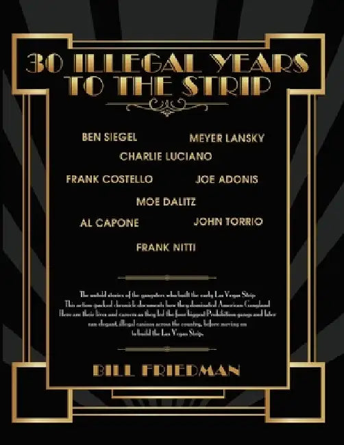 30 Illegal Years To The Strip: The Untold Stories Of The Gangsters Who Built The Early Las Vegas Strip by Bill Friedman