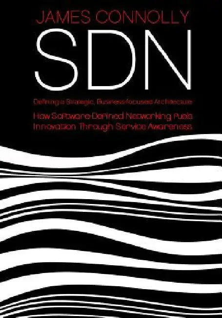Sdn: Defining a Strategic, Business-Focussed Architecture by Sonja Ruile