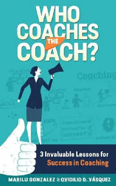 Who Coaches the Coach?: 3 Invaluable Lessons for Success in Coaching by Ovidilio David Vasquez