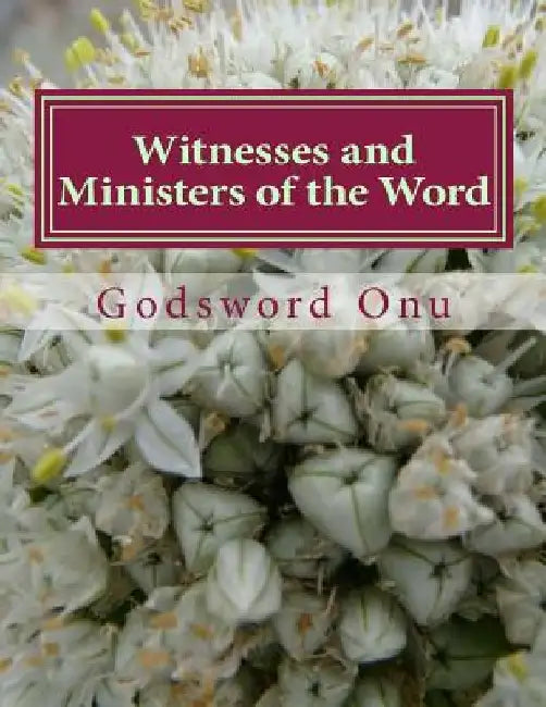 Witnesses and Ministers of the Word: Preaching and Proving the Word of God by Godsword Godswill Onu