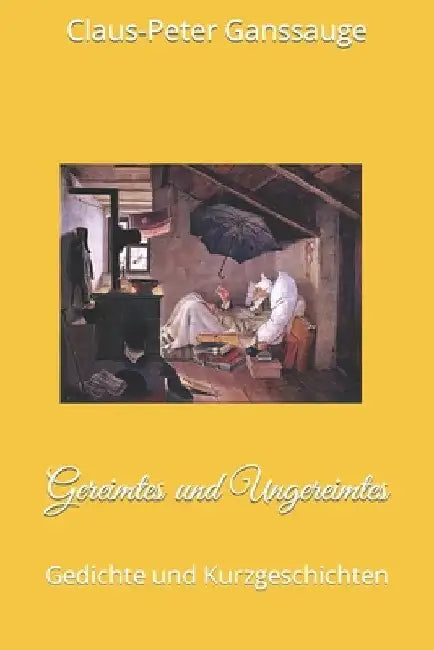 Gereimtes und Ungereimtes: Gedichte und Kurzgeschichten by Ganssauge, Claus-Peter