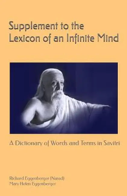 Supplement to the Lexicon of an Infinite Mind: A Dictionary of Words and Terms in Sri Aurobind by Eggenberger (Narad), Richard