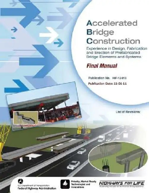 Accelerated Bridge Construction: Experience in Design, Fabrication and Erection of Prefabricated Bridge Elements and Systems by Federal Highway Administration