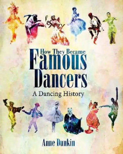How They Became Famous Dancers: A Dancing History by Anne Dunkin