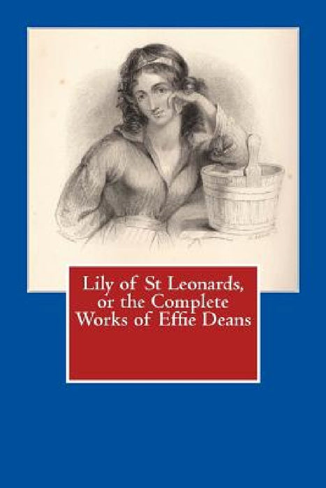 Lily of St Leonards, or the Complete Works of Effie Deans by Effie Deans
