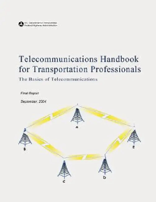 Telecommunications Handbook for Transportation Professionals: The Basics of Telecommunications by Federal Highway Administration