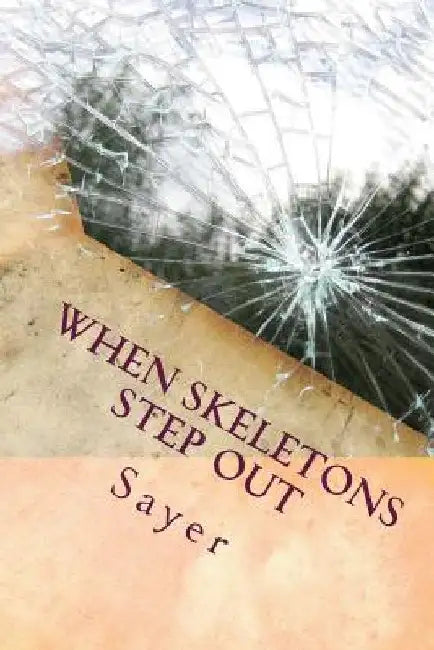 When Skeletons Step Out: Because your secret isn't secret any more by Richard Sayer