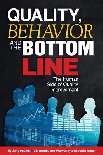 Quality, Behavior, and the Bottom Line: The Human Side of Quality Improvement by Tom Werner