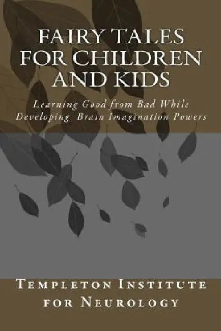 Fairy Tales for Children and Kids: Learning Good from Bad While Developing Brain Imagination Powers by Templeton Institute for Neurology