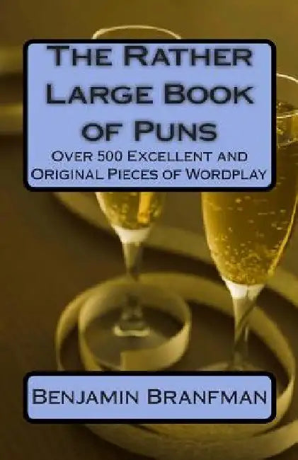 The Rather Large Book of Puns: Over 500 Excellent and Original Pieces of Wordplay by Benjamin Branfman