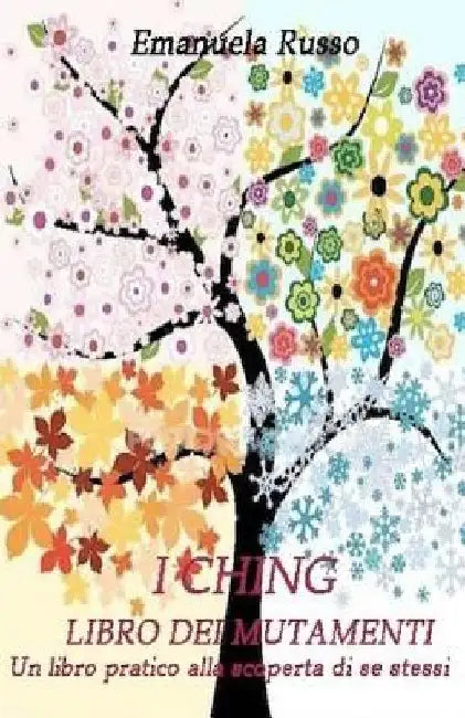 I Ching - Libro Dei Mutamenti: Un Libro Pratico Alla Scoperta Di Se Stessi by Russo, Emanuela