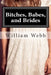 Bitches, Babes, and Brides: An Anthology of Shocking Crimes by William Webb