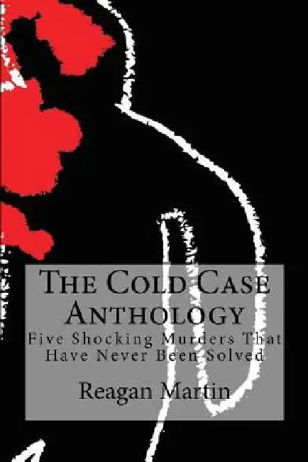 The Cold Case Anthology: Five Shocking Murders That Have Never Been Solved by Wallace Edwards