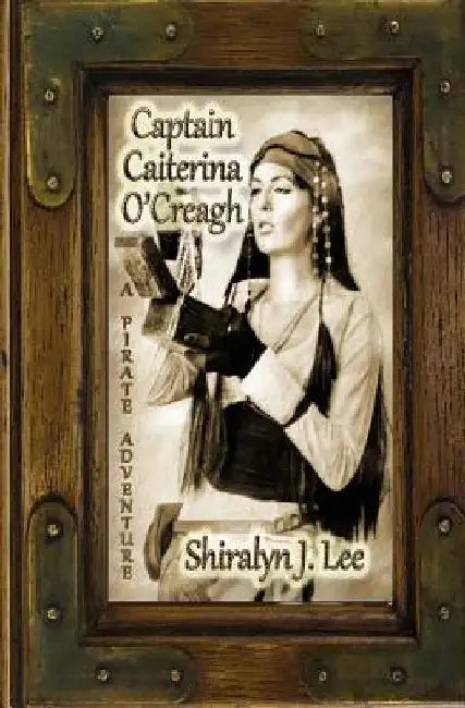 Captain Caiterina O'Creagh: A Pirate Adventure by Shiralyn J. Lee