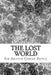 The Lost World: (Sir Arthur Conan Doyle Classics Collection) by Sir Arthur Conan Doyle