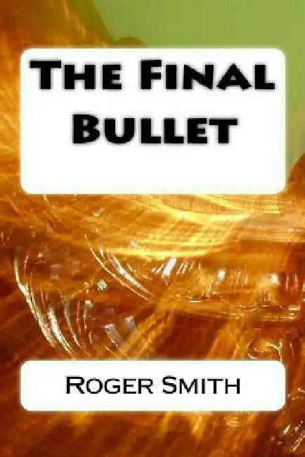 The Final Bullet by Roger Stuart Smith