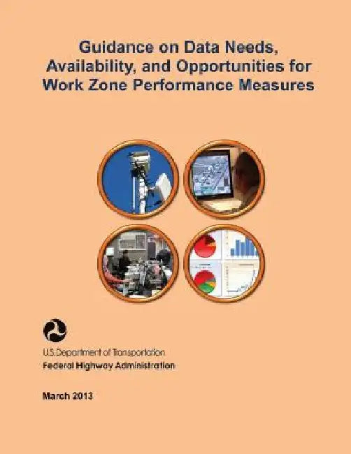 Guidance on Data Needs, Availability, and Opportunities for Work Zone Performance Measures by Federal Highway Administration