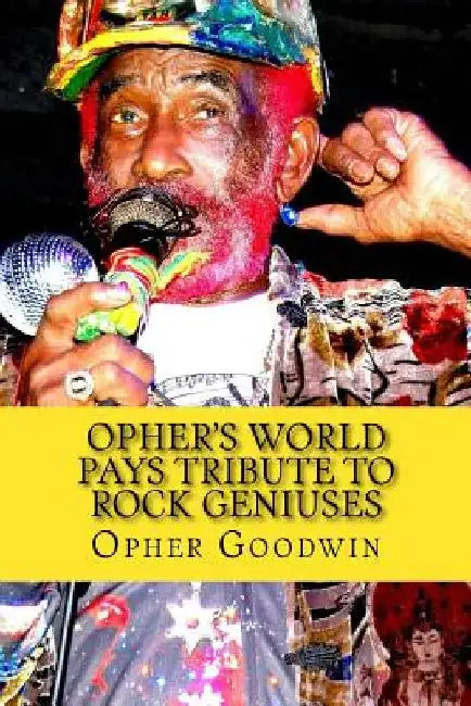 Opher's World Tributes to Rock Geniuses by Opher Goodwin
