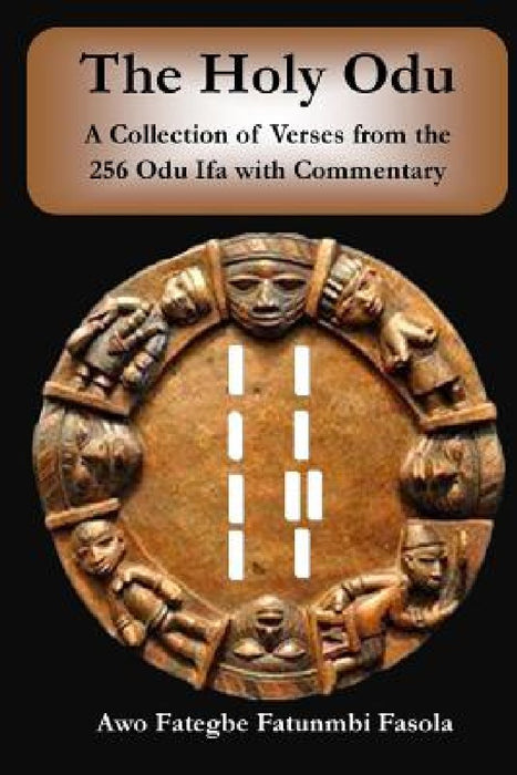 The Holy Odu: A Collection of verses from the 256 Ifa Odu with Commentary by Fategbe Fatunmbi Fasola