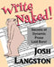 Write Naked!: The Secrets of Dynamic Prose Laid Bare by Josh Langston