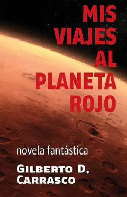 Mis viajes al planeta rojo by Carrasco, Gilberto D.