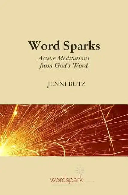Word Sparks: Active Meditations from God's Word by Jenni Butz