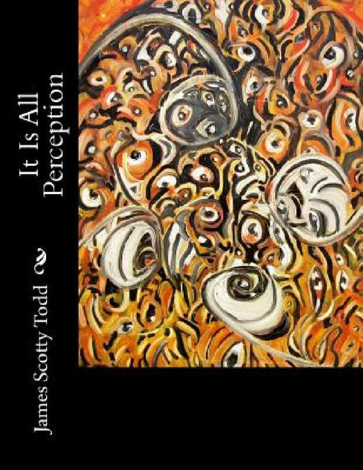 It Is All Perception by James Scotty, Sr. Todd
