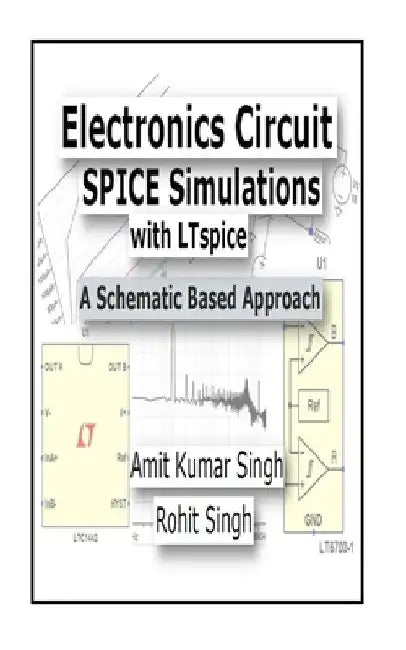 Electronics Circuit SPICE Simulations with LTspice: A Schematic Based Approach by Rohit Singh