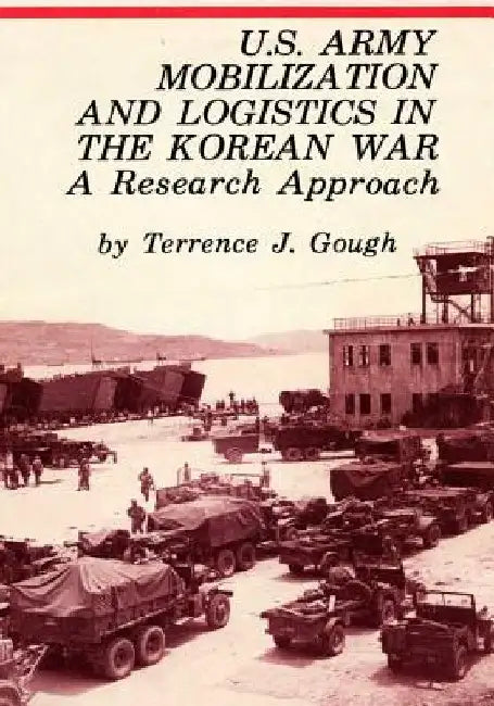 U.S. Army Mobilization and Logistics in the Korean War: A Research Approach by Center of Military History United States